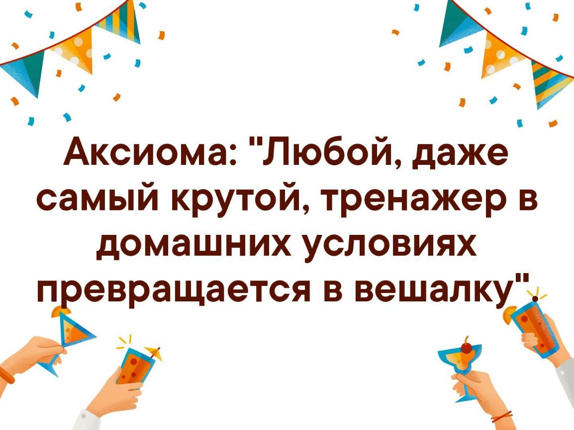 Аксиома Любой даже самый крутой тренажер в домашних условиях п евращается в вешалкуі
