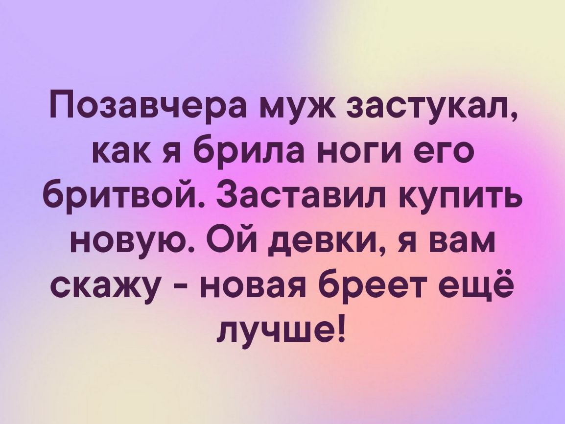 Позавчера муж застукал как я брила ноги его бритвой Заставил купить новую Ой девки я вам скажу новая бреет ещё лучше