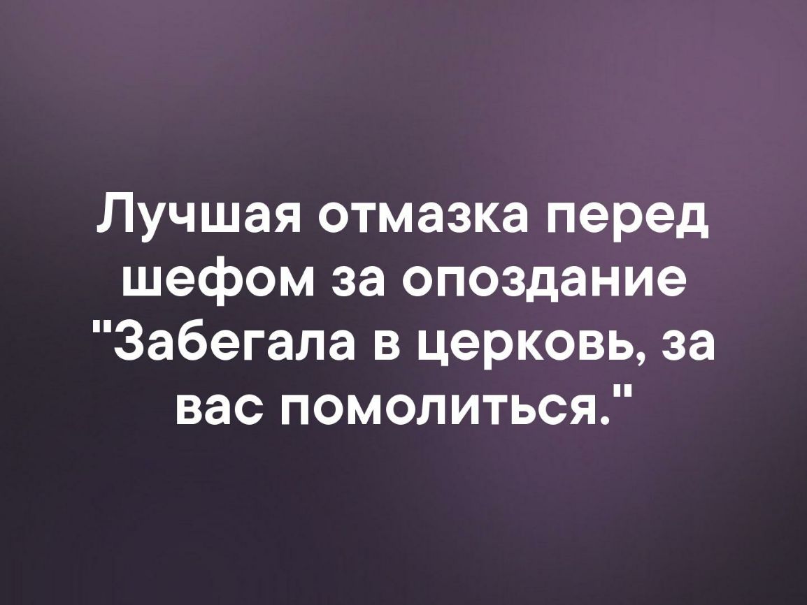 Лучшая отмазка перед шефом за опоздание Забегала в церковь за вас помолиться