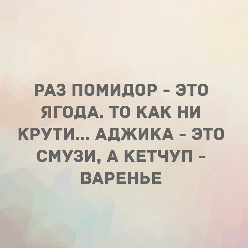 РАЗ ПОМИДОР ЭТО ЯГОДА ТО КАК НИ КРУТИ АДЖИКА ЭТО СМУЗИ А КЕТЧУП ВАРЕНЬЕ