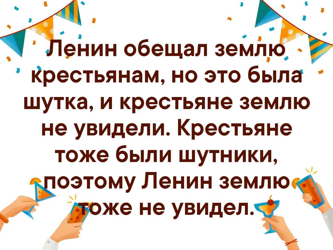 ч о еі іин обещал зетЁЩ _ Крестьянам но это была шутка и крестьяне землю не увидели Крестьяне тоже были шутники оэтому Ленин землю же не увидел О