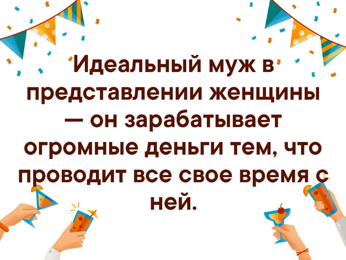 О о Идеальный муж в О представлении женщины он зарабатывает огромные деньги тем что П ОВОДИТ все свое время і ней