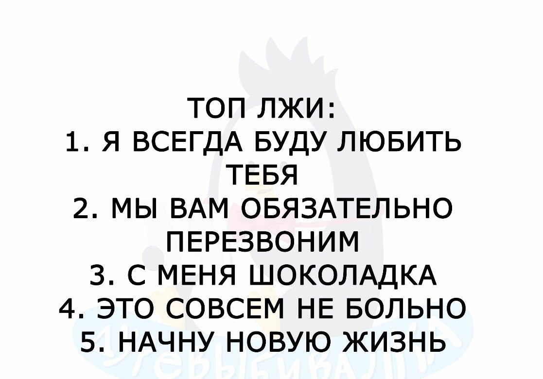 ТОП ЛЖИ 1 Я ВСЕГДА БУДУ ЛЮБИТЬ ТЕБЯ 2 МЫ ВАМ ОБЯЗАТЕЛЬНО ПЕРЕЗВОНИМ 3 С МЕНЯ ШОКОЛАДКА 4 ЭТО СОВСЕМ НЕ БОЛЬНО 5 НАЧНУ НОВУЮ ЖИЗНЬ