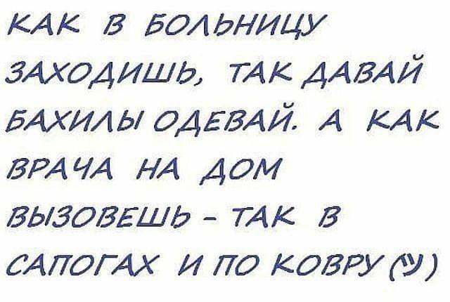 А в БОЛЬНИЦУ ЗАХОДИШЬ ТАк ДАВАЙ БАХИАЫ ОДЕБАЙ А А БРА ЧА НА дом вызовгшд ТАК в сАпоГАх и 170 ковру и