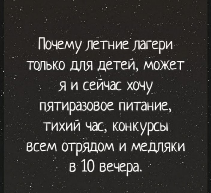 Почему лётниелагери только для детей Может я и сейчас хочу пятиразовое питание тихий час конкурсы всем отрядом и медляки в 10 вечера