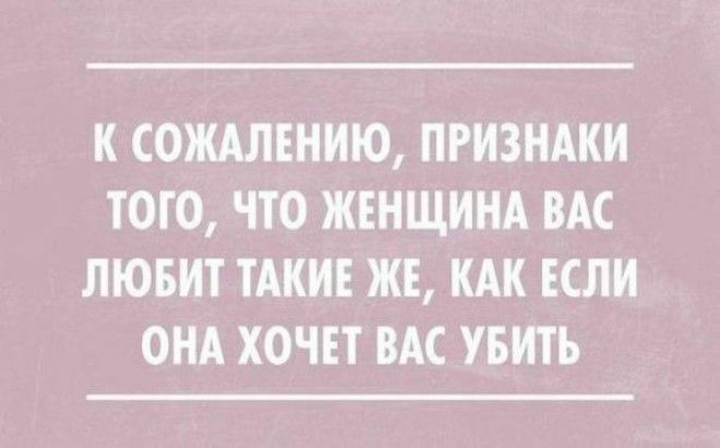 К СОЖАЛЕНИЮ ПРИЗНАКИ ТОГО ЧТО ЖЕНЩИНА ВАС ЛЮБИТ ТАКИЕ ЖЕ КАК ЕСЛИ ОНА ХОЧЕТ ВАС УБИТЬ