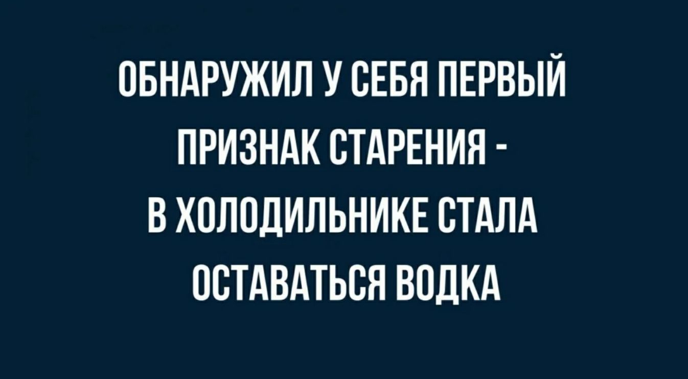 ОБНАРУЖИЛ У СЕБЯ ПЕРВЫЙ ПРИЗНАК СТАРЕНИЯ В ХСЛСДИЛЬНИКЕ СТАЛА ОСТАВАТЬСЯ ВОДКА