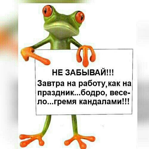 НЕ ЗАБЫВАЙ Завтра на работу как на праэдникбодро весе логремя кандалами