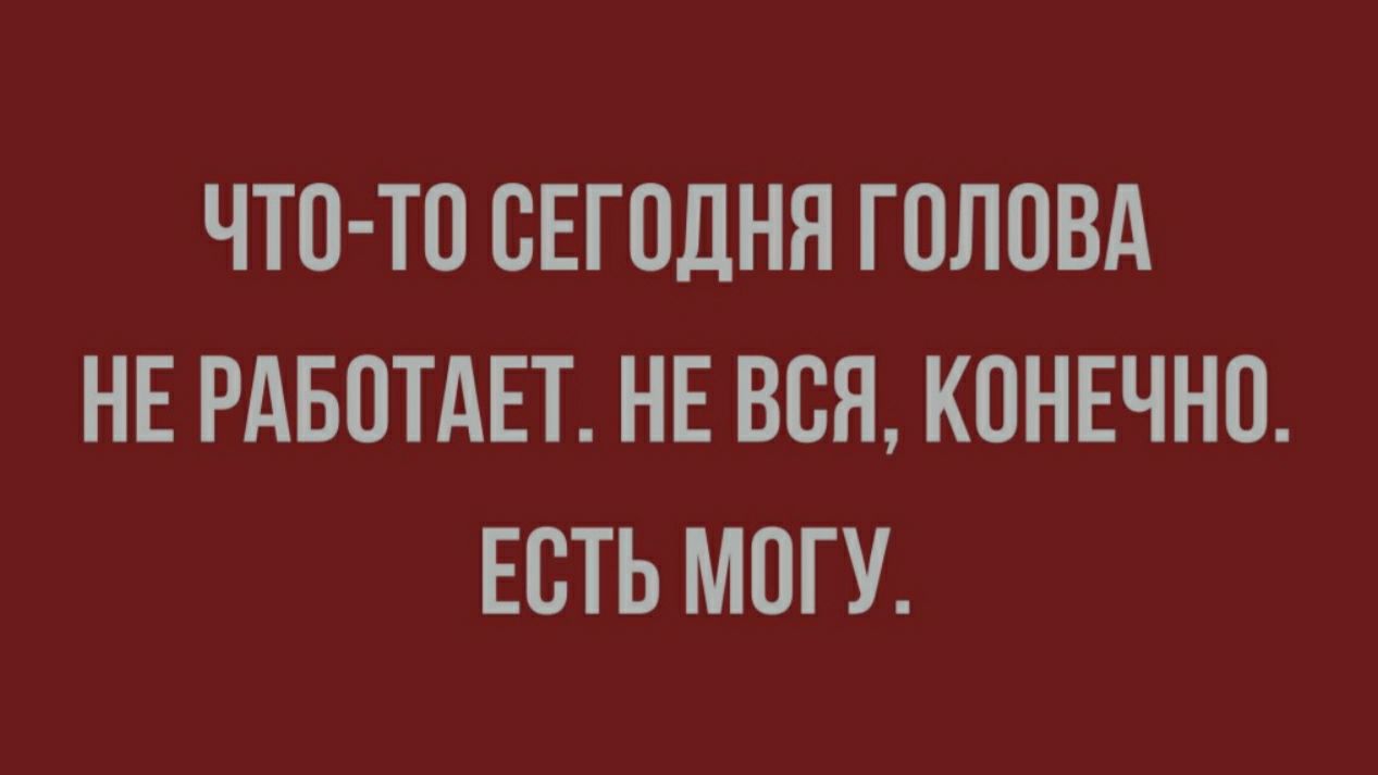 ЧТО ТО СЕГОДНЯ ГОЛОВА НЕ РАБОТАЕТ НЕ ВСЯ КОНЕЧНО ЕСТЬ МОГУ