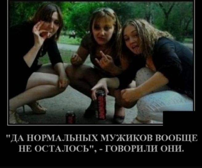 ДА НОРМАЛЬНЫХ МУЖИКОВ ВООБЩЕ НЕ ОСТАЛОСЬ ГОВОРИЛИ ОНИ