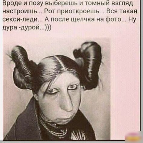 Вроде и позу выберешь и томный взгляд настроишь Рот приоткроешь Вся такая секси леди А после щелчка на фото Ну дУда дУРОЙ
