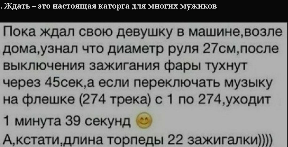 Ждать ЭТО настоящая КЗТОРГа ДЛЯ МНОГИХ МУЖИКОВ Пока ждал свою девушку в машиневозле домаузнал что диаметр руля 27смпосле выключения зажигания фары тухнут через 45сека если переключать музыку на флешке 274 трека с 1 по 274уходит 1 минута 39 секунд Акстатидлина торпеды 22 зажигалки
