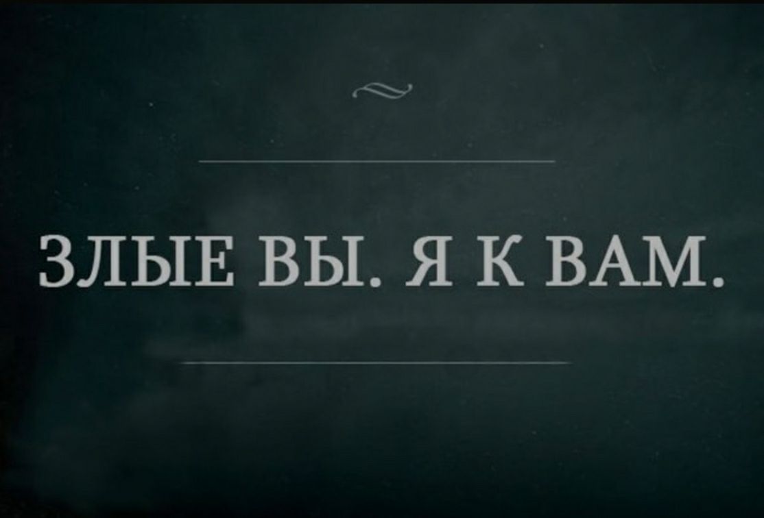 ЗЛЫЕ ВЫ Я К ВАМ