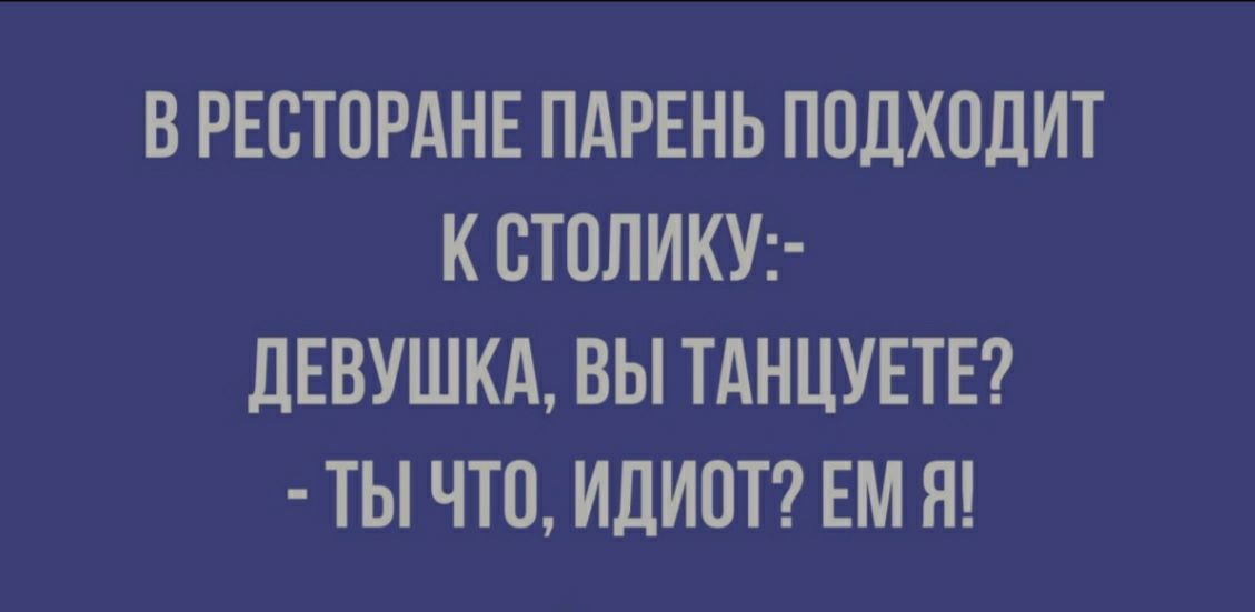В РЕСТОРАНЕ ПАРЕНЬ ПОДХОДИТ К СТОЛИКУ ДЕВУШКА ВЫ ТАНЦУЕТЕ ТЫ ЧТО ИДИОТ ЕМ Я