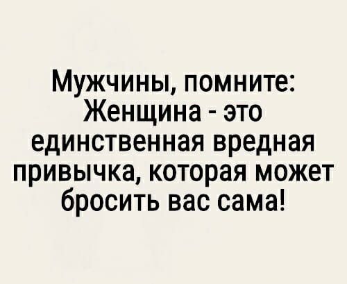 Мужчины помните Женщина это единственная вредная привычка которая может бросить вас сама