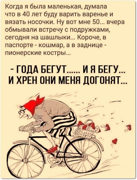 Когда я была маленькая думала что в 40 лет буду варить варенье и вязать носочки Ну вот мне 50 вчера обмывали встречу с подружками сегодня на шашлыки Короче в паспорте кошмар а в заднице пионерские костры ГОДА БЕГУТ И Я БЕГУ И ХРЕН ОНИ МЕНЯ ДОГОННТ