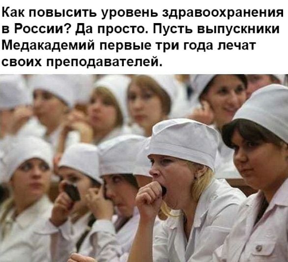 Как повысить уровень здравоохранения в России да просто Пусть выпускники Медакадемий первые три года лечат своих преподавателей