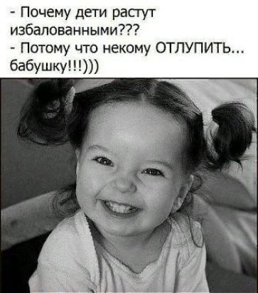 Почему дети расгут избалованными Потому что некому ОТЛУПИТЬ бабушку