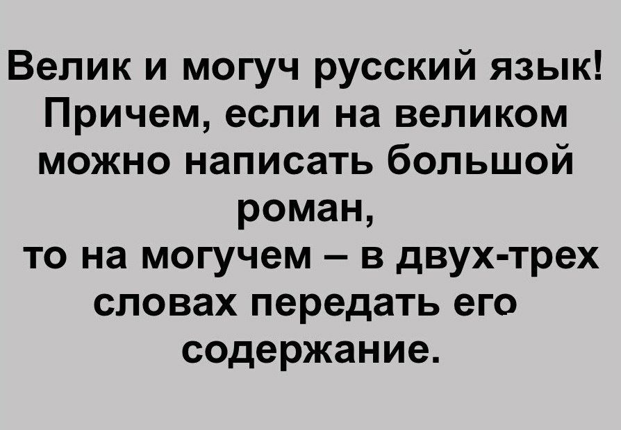 Велик и могуч русский язык Причем если на великом можно написать большой роман то на могучем в двух трех словах передать его содержание