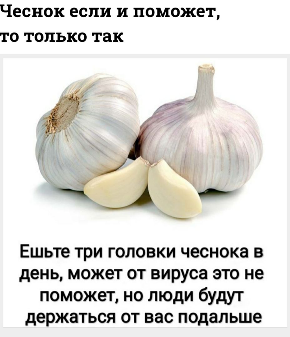 Чеснок если и поможет то только так Ешьте три головки чеснока в день может от вируса это не поможет но люди будут держаться от вас подальше