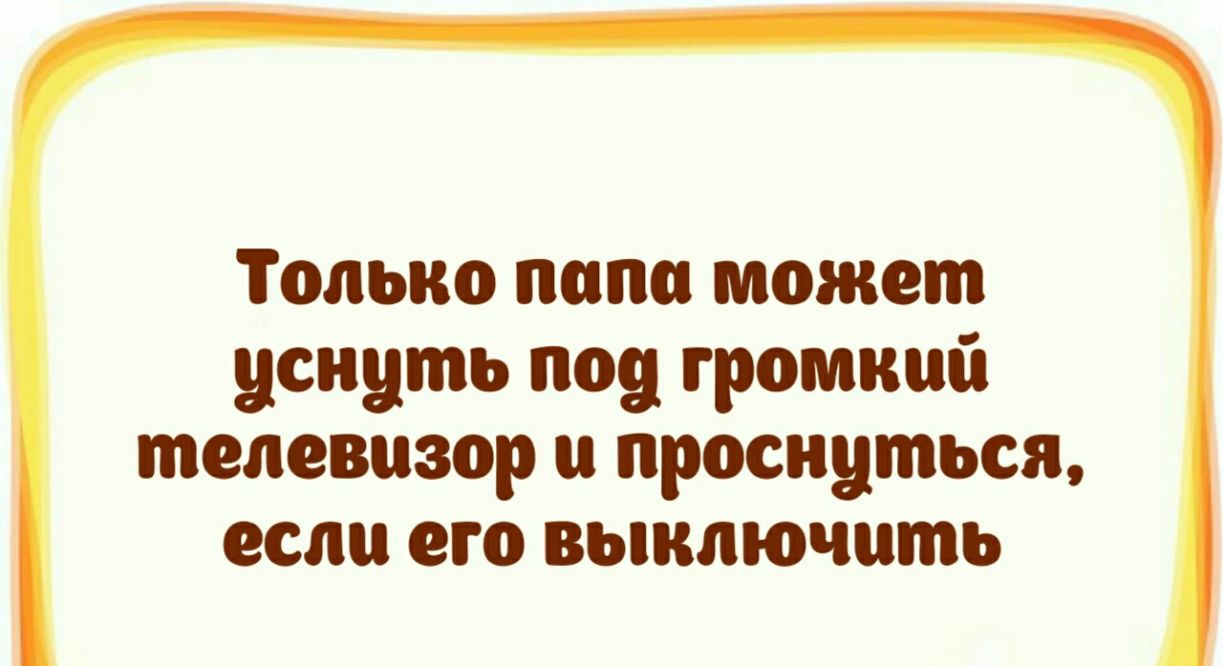 Только папа может уснуть под громкий телевизор проснуться если его выключить