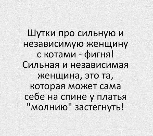 Шутки про сильную и независимую женщину с нотами фигня Сильная и независимая женщина это та которая может сама себе на спине у платья молнию застегнуть