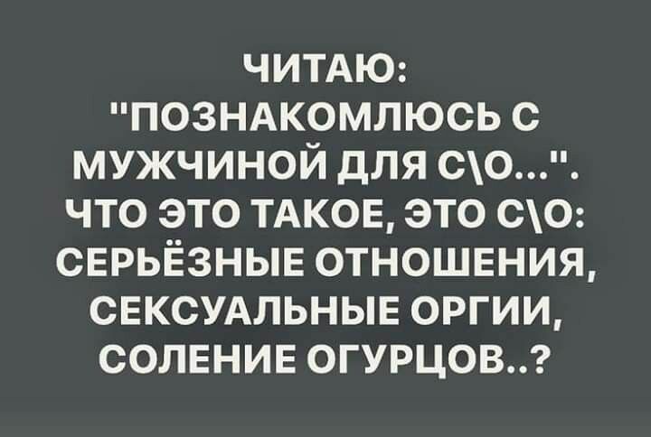 ЧИТАЮ ПОЗНАКОМЛЮСЬ С МУЖЧИНОЙ ДЛЯ СО ЧТО ЭТО ТАКОЕ ЭТО СО СЕРЬЁЗНЫЕ ОТНОШЕНИЯ СЕКСУАЛЬНЫЕ 0РГИИ СОЛЕНИЕ ОГУРЦОВ