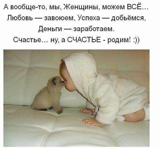 А вообще то мы Женщины можем ВСЁ Любовь завоюем Успеха добьёмся Деньги заработает Счастье ну а СЧАСТЬЕ родим