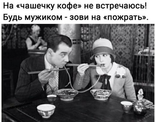 На чашечку кофе не встречаюсь Будь мужиком зови на пожрать