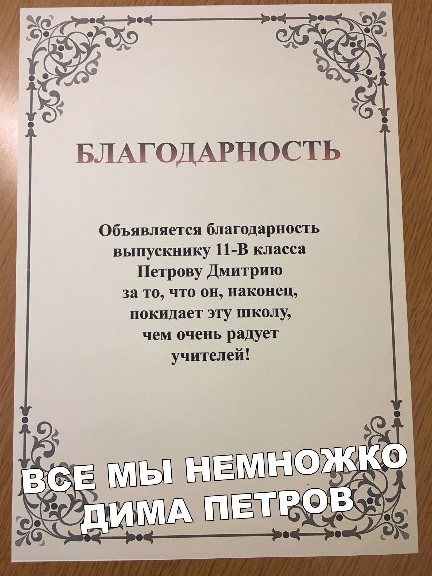 БЛАГОДАРНОСТЬ Объявляется благодарность выпускнику 11 В класса Петрову Дмитрию за то что он наконец покидает эту школу чем очень радует учителей
