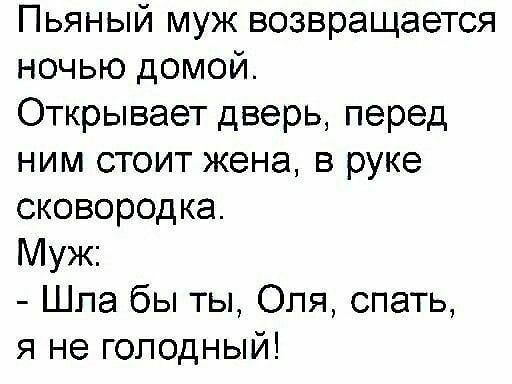 Пьяный муж возвращается ночью домой Открывает дверь перед ним стоит жена в руке сковородка Муж Шпа бы ты Оля спать я не голодный
