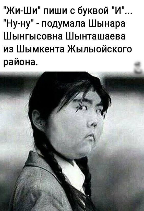 Жи Ши пиши с буквой И Ну ну подумала Шынара Шынгысовна Шынташаева из Шымкента Жылыойского района __