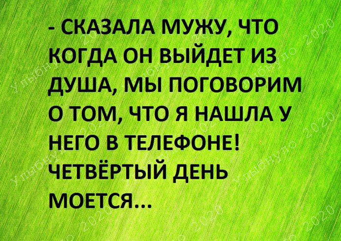 СЁАЗАЛА мужу что _ КогдА он выйдЕт из _ дУША мы погОВОРИ о том что я НАШЛА у НЕГО в ТЕЛЕФОНЕ ЧЕТВЁРТЫЙ дЕНЬ МОЕТСЯ