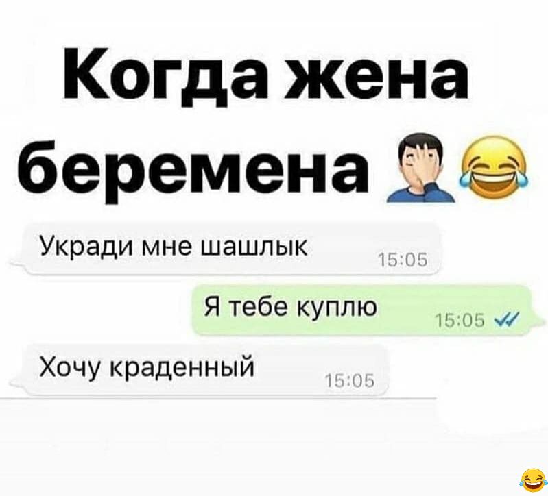 Когда жена беремена Укради мне шашлык Я тебе куплю 05 Хочу краденный