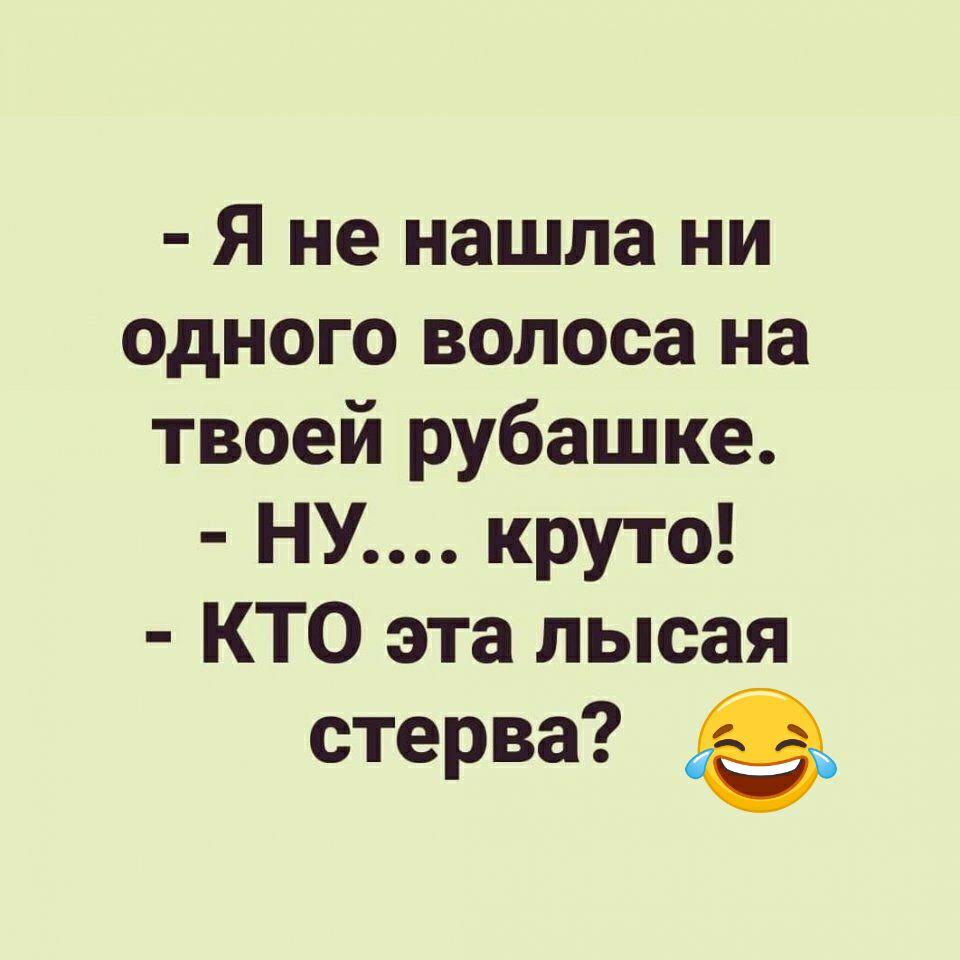 Я не нашла ни одного волоса на твоей рубашке НУ круто КТО эта лысая стерва