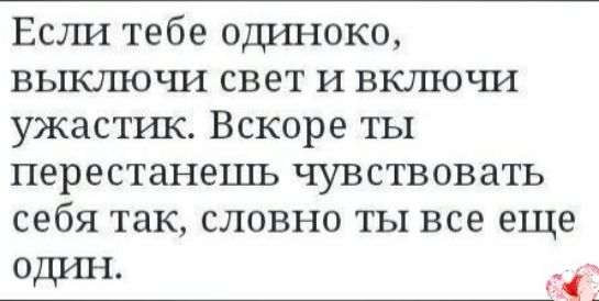 Ест1 тебе одиноко выключи свет и включи ужастик Вскоре ты перестанешь чувствовать себя так словно ты все еще один