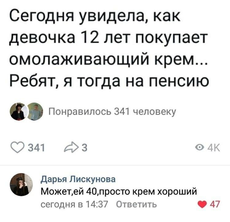 Сегодня увидела как девочка 12 лет покупает омолаживающий крем Ребят я тогда на пенсию Понравилось 341 человеку 9341 3 о дарья Лискунова Можетей 40просто крем хороший сегодня в1437 Ответить 47