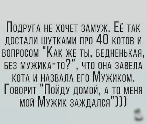Подругд НЕ хпчп ЗАМУЖ ЕЁ тдк Достдли шуткдми при 40 котов и вопросам КАК ЖЕ ты БЕДНЕНЬКАЯ БЕЗ мужикд то что пнд ЗАВЕПА кптд и ндзвдпд ЕГО Мужикам Говорит Пойду домой А то МЕНЯ мои Мужик зджддлся1 _ в