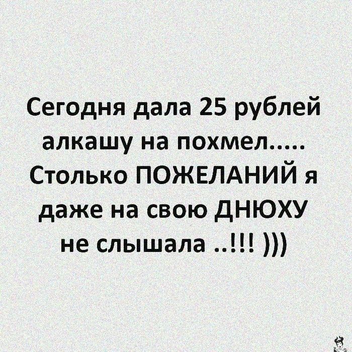 Сегодня дала 25 рублей алкашу на похмел Столько ПОЖЕЛАНИЙ я даже на свою дНЮХУ не слышала