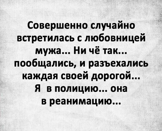 Совершенно случайно встретилась с любовницей мужа Ни чё так пообщались и разъехались каждая своей дорогой Я в полицию она в реанимацию