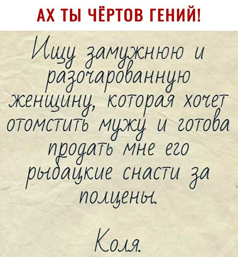 АХ ТЫ ЧЁРТОВ ГЕНИЙ Ищу домужнюю о родотробонную женщину которая хотет отомстить мужу и готобо и оооть мне его от щкые снасти до тощоон КОМ