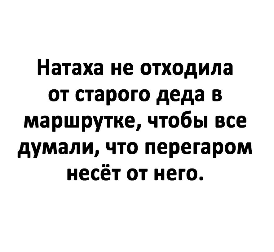 Натаха не отходила от старого деда в маршрутке чтобы все думали что перегаром несёт от него