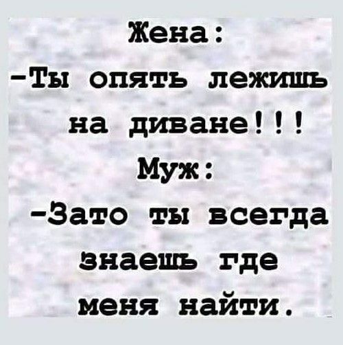 Жена ТЫ опять лежишь на диване Муж Зато ты всегда знаешь где меня найти