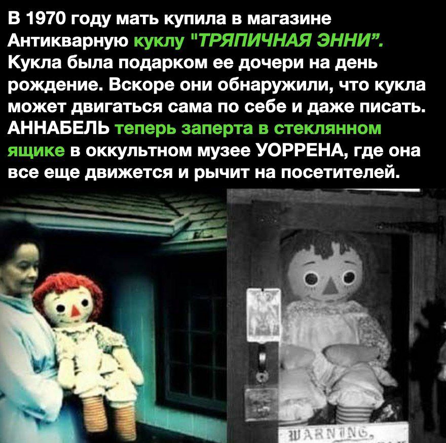 В 1970 году мать купила в магазине Антикварную 55 Кукла была подарком ее дочери на день рождение Вскоре они обнаружили что кукла может двигаться сама по себе и даже писать АННАБЕЛЬ тзиеьэь зідт 143 во гск Щі шпьмсё в оккупьтном музее УОРРЕНА где она все еще движется и рычит на посетителей