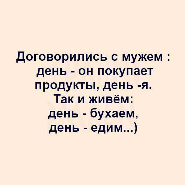 договорились с мужем день он покупает продукты день я Так и живём день бухаем день едим