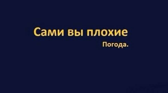 Сами вы плохие Погода