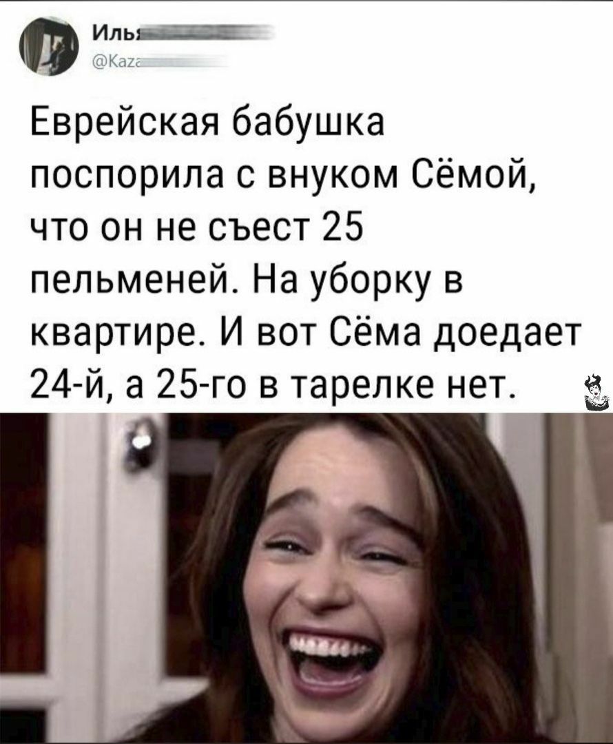 Ильяш ДКЦА Еврейская бабушка поспорила с внуком Сёмой что он не съест 25 пельменей На уборку в квартире И вот Сёма доедает 24 й а 25 го в тарелке нет