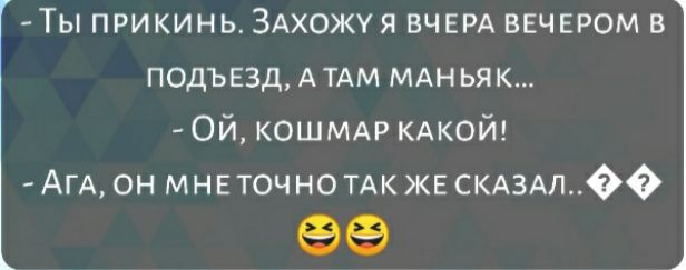Ты прикинь ЗАХОЖУЯ ВЧЕРА ввчвром в подъездыхм мдньяк Ой КОШМАР КАКОЙ АгА он мнв точно ТАК ЖЕ СКАЗАЛ0 ее