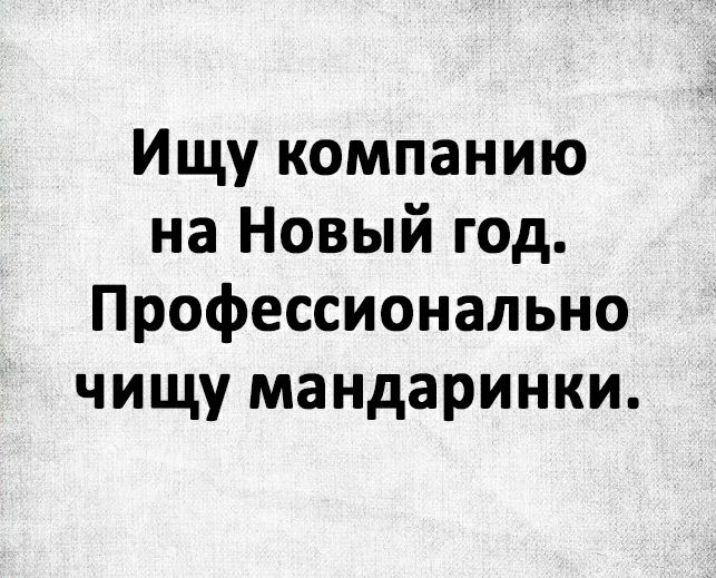 Ищу компанию на Новый год Профессионально чищу мандаринки