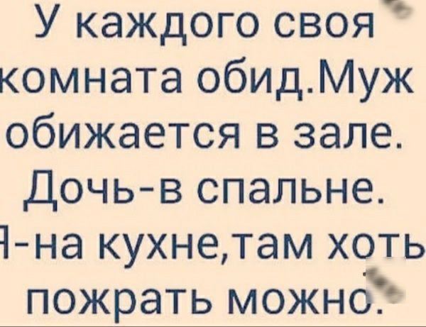 У каждого своя комната обИДМуж обижается в зале Дочь в спальне Чна кухнетам хоть пожрать можно